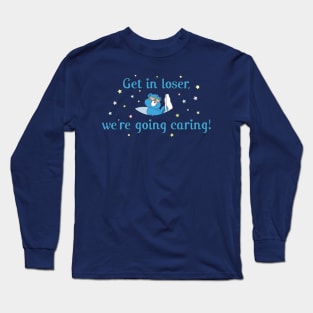 Get in Loser, We're Going Caring Long Sleeve T-Shirt